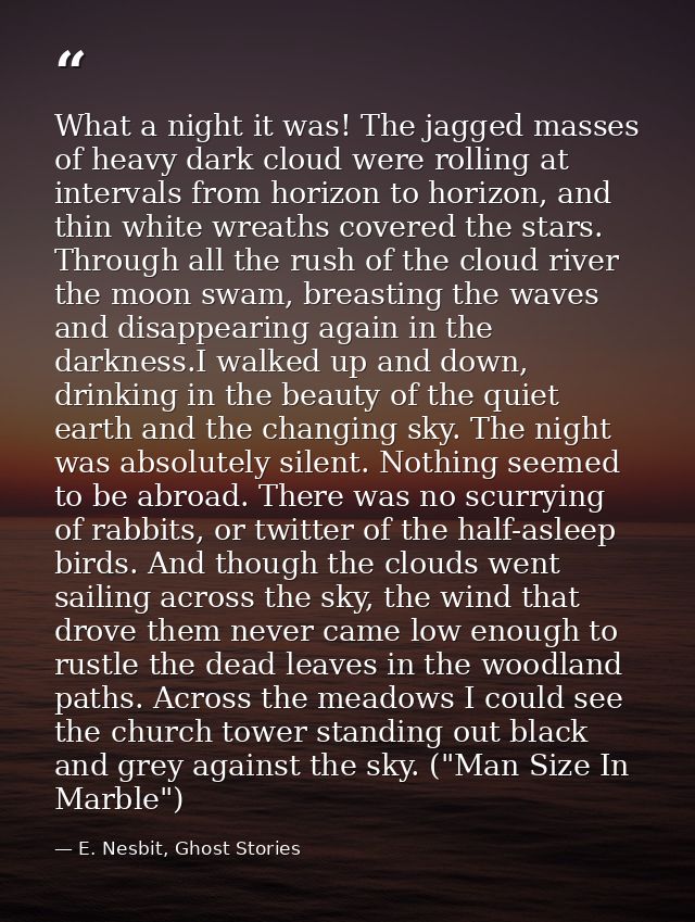 What a night it was! The jagged masses of heavy dark cloud were rolling at intervals from horizon to horizon, and thin w — E. Nesbit, Ghost Stories