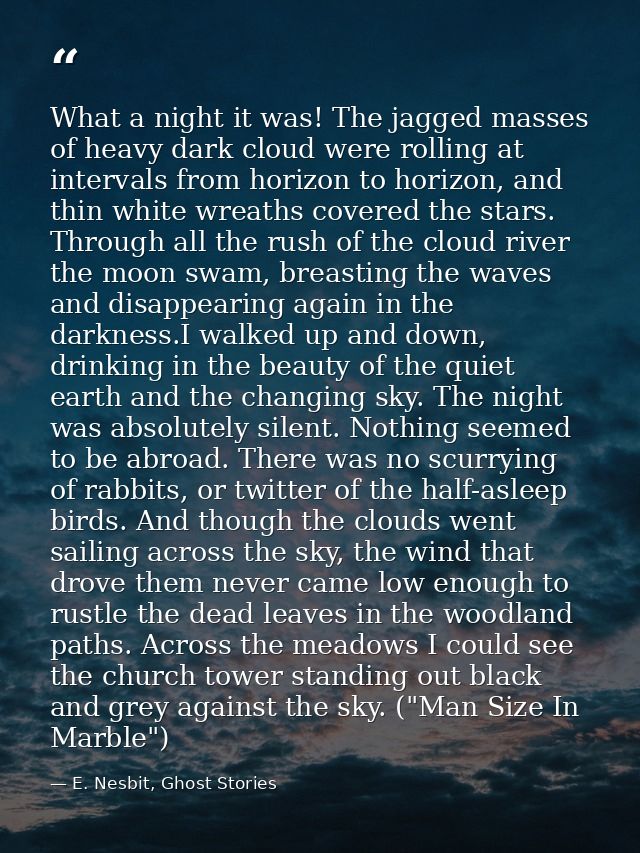 What a night it was! The jagged masses of heavy dark cloud were rolling at intervals from horizon to horizon, and thin w — E. Nesbit, Ghost Stories