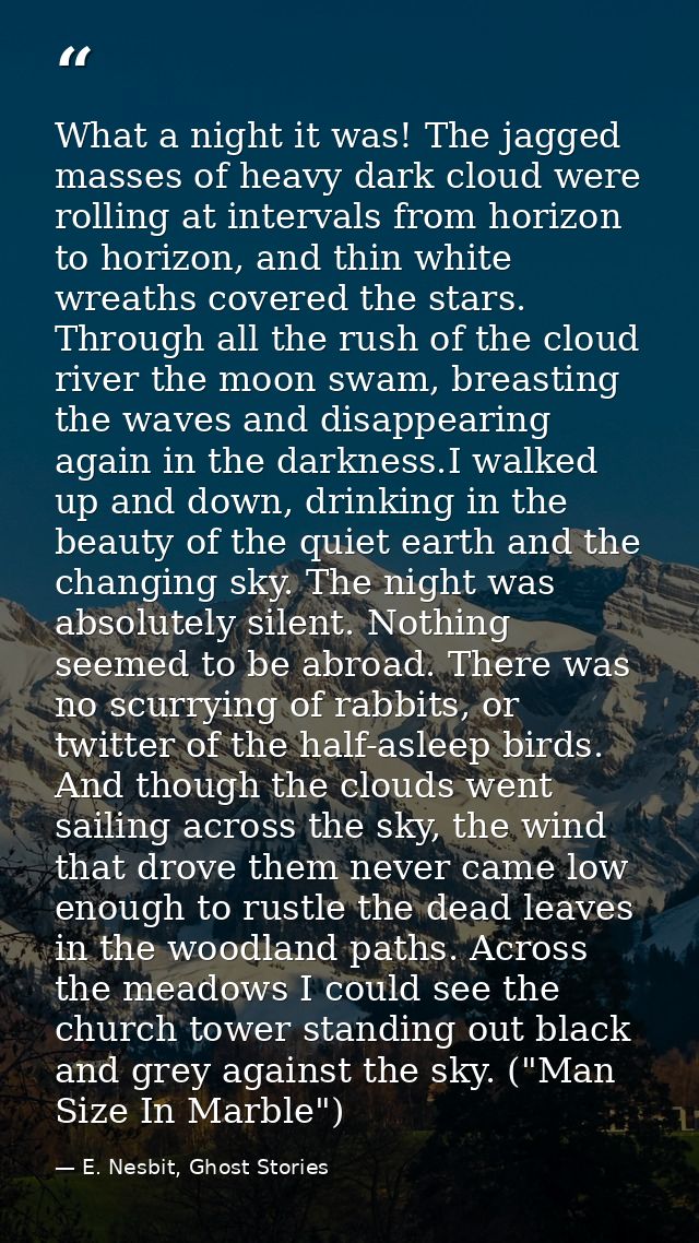 What a night it was! The jagged masses of heavy dark cloud were rolling at intervals from horizon to horizon, and thin w — E. Nesbit, Ghost Stories