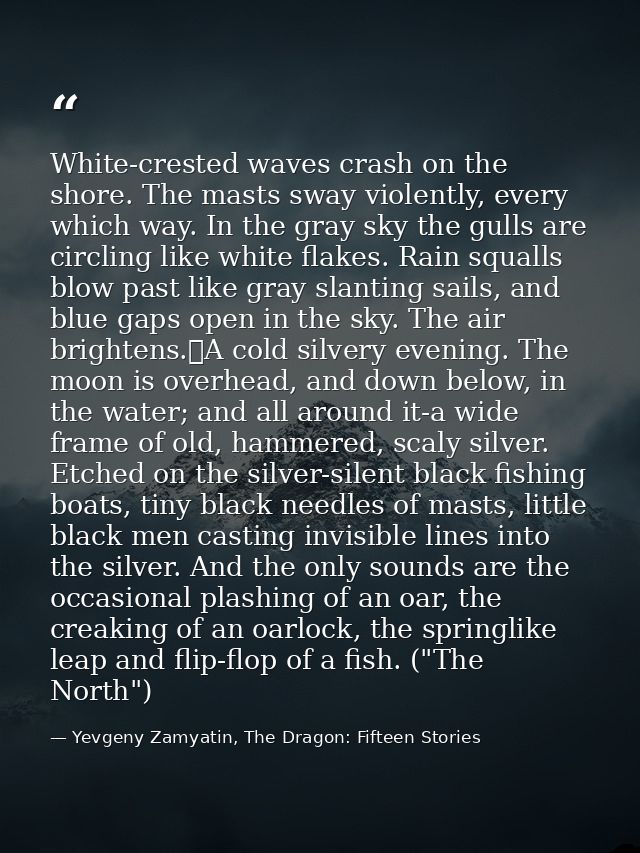 White-crested waves crash on the shore. The masts sway violently, every which way. In the gray sky the gulls are circlin — Yevgeny Zamyatin, The Dragon: Fifteen Stories