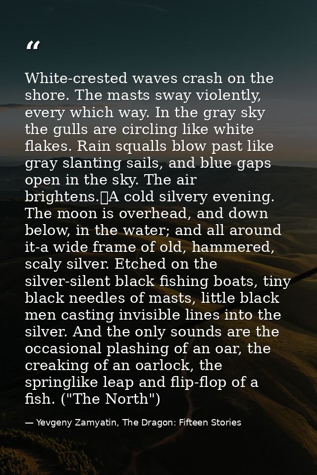 White-crested waves crash on the shore. The masts sway violently, every which way. In the gray sky the gulls are circlin — Yevgeny Zamyatin, The Dragon: Fifteen Stories