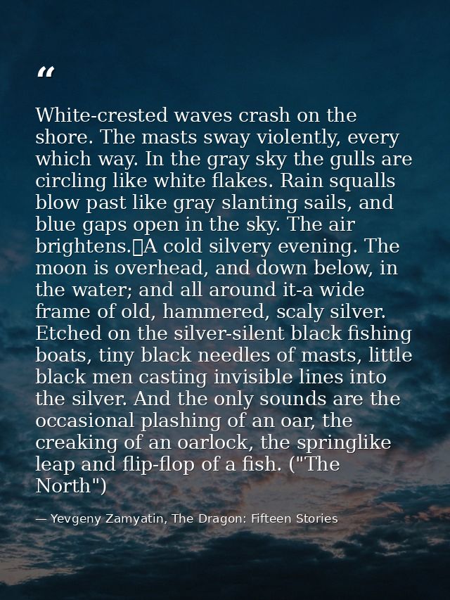 White-crested waves crash on the shore. The masts sway violently, every which way. In the gray sky the gulls are circlin — Yevgeny Zamyatin, The Dragon: Fifteen Stories