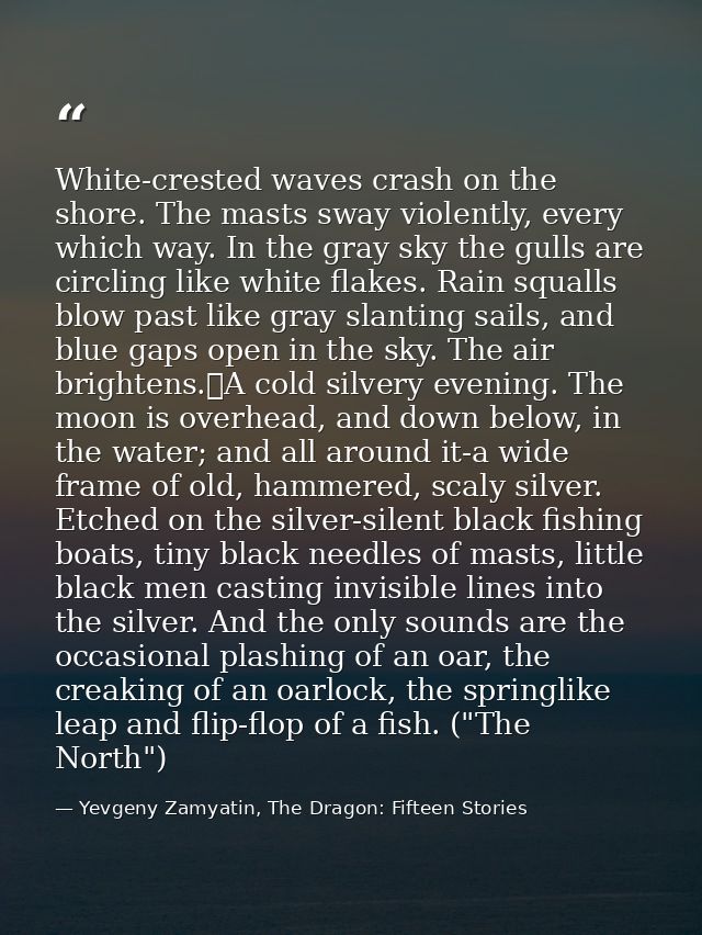 White-crested waves crash on the shore. The masts sway violently, every which way. In the gray sky the gulls are circlin — Yevgeny Zamyatin, The Dragon: Fifteen Stories