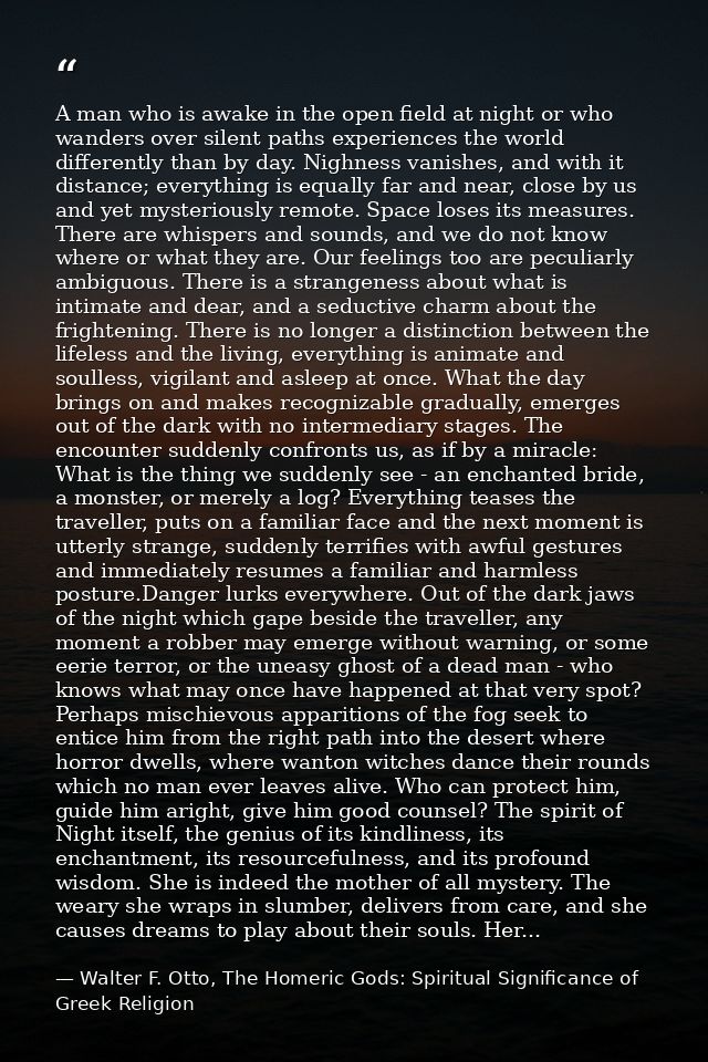 A man who is awake in the open field at night or who wanders over silent paths experiences the world differently than by — Walter F. Otto, The Homeric Gods: Spiritual Significance of Greek Religion