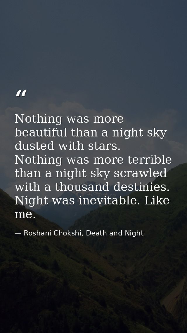 Nothing was more beautiful than a night sky dusted with stars. Nothing was more terrible than a night sky scrawled with  — Roshani Chokshi, Death and Night