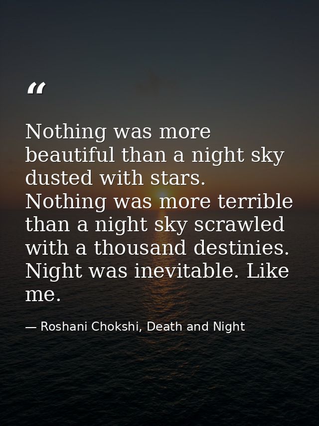 Nothing was more beautiful than a night sky dusted with stars. Nothing was more terrible than a night sky scrawled with  — Roshani Chokshi, Death and Night