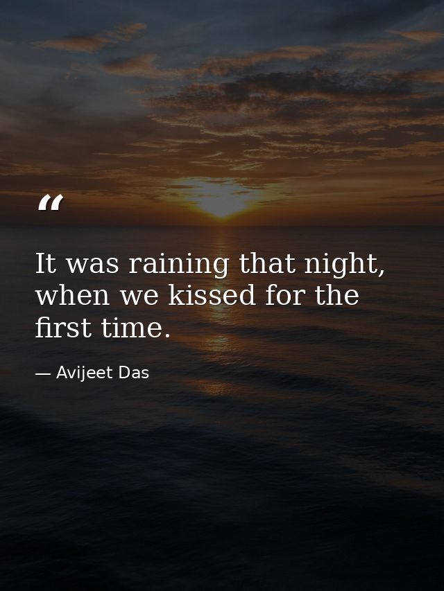 It was raining that night, when we kissed for the first time. — Avijeet Das