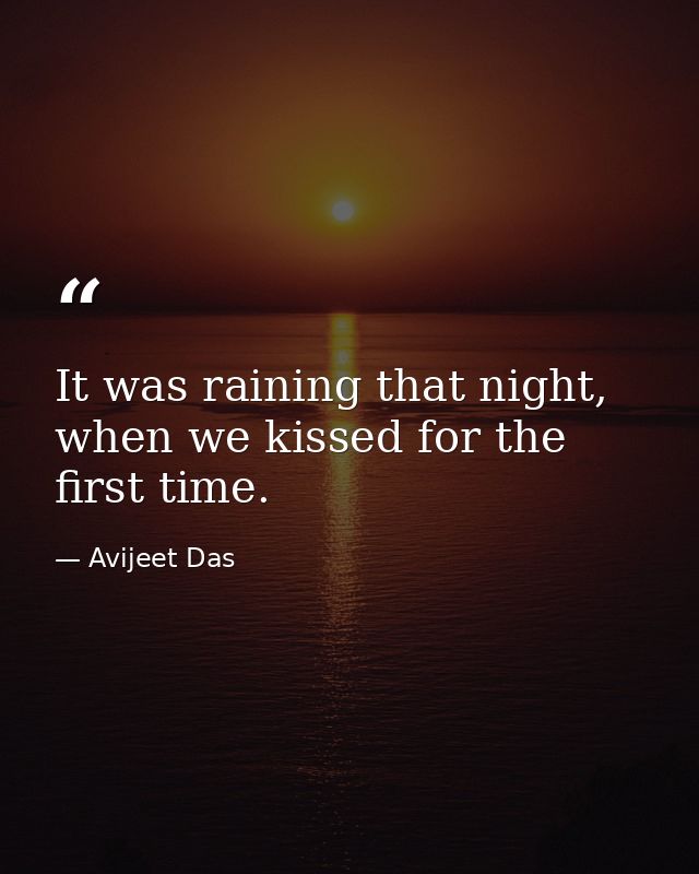 It was raining that night, when we kissed for the first time. — Avijeet Das