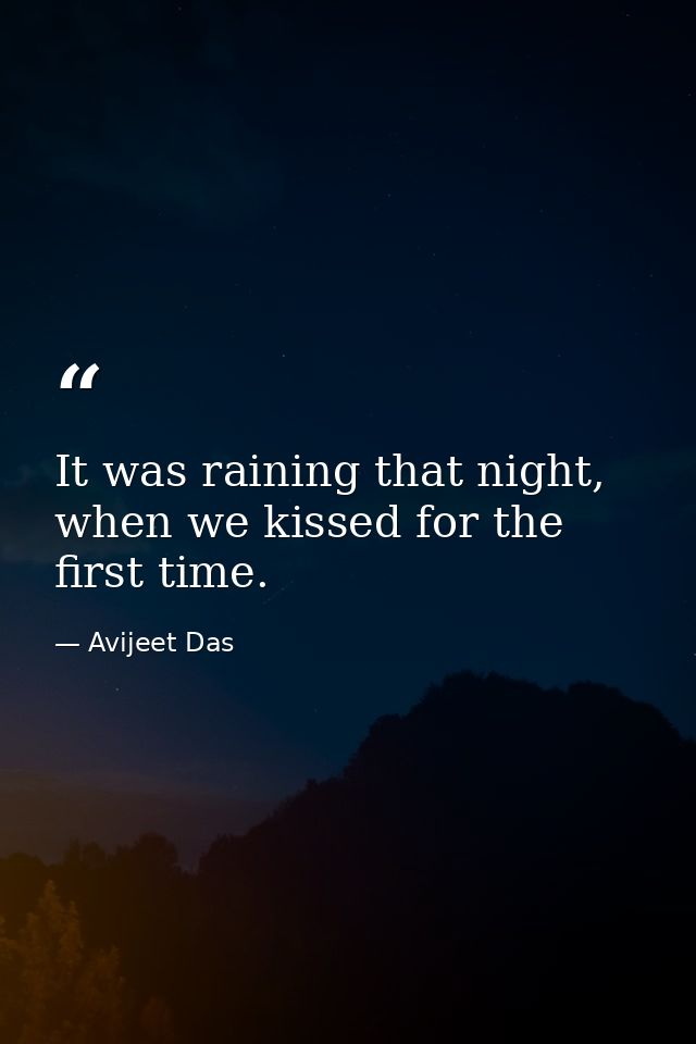 It was raining that night, when we kissed for the first time. — Avijeet Das