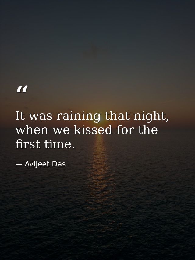 It was raining that night, when we kissed for the first time. — Avijeet Das