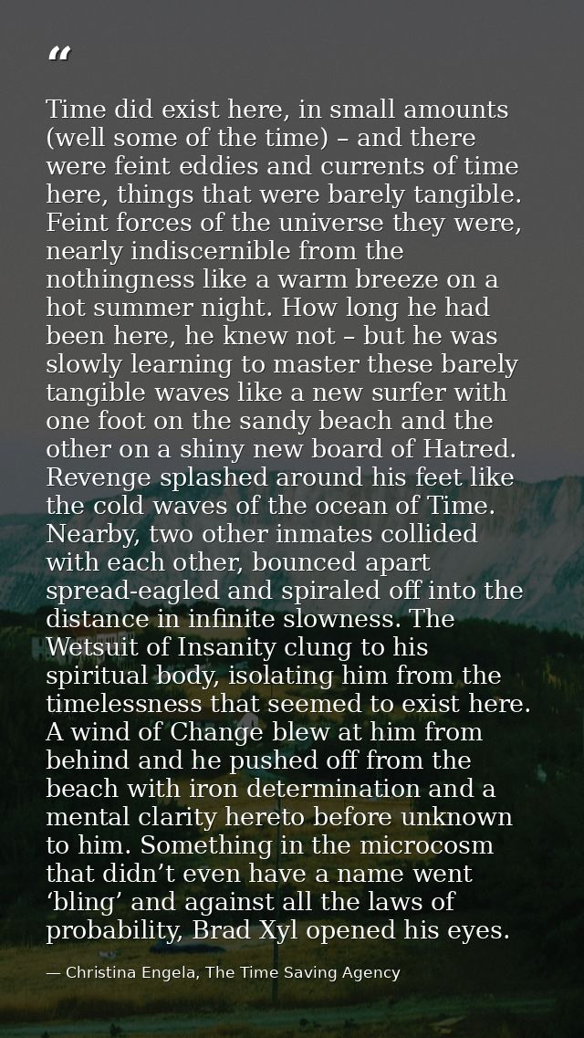 Time did exist here, in small amounts (well some of the time) – and there were feint eddies and currents of time here, t — Christina Engela, The Time Saving Agency