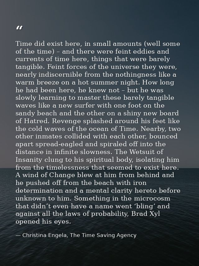 Time did exist here, in small amounts (well some of the time) – and there were feint eddies and currents of time here, t — Christina Engela, The Time Saving Agency