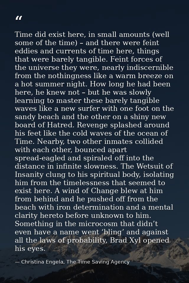 Time did exist here, in small amounts (well some of the time) – and there were feint eddies and currents of time here, t — Christina Engela, The Time Saving Agency