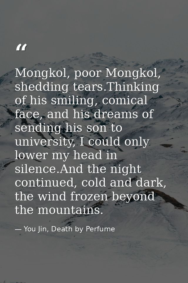Mongkol, poor Mongkol, shedding tears.Thinking of his smiling, comical face, and his dreams of sending his son to univer — You Jin, Death by Perfume