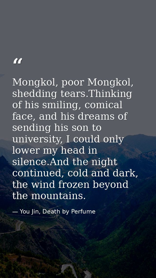 Mongkol, poor Mongkol, shedding tears.Thinking of his smiling, comical face, and his dreams of sending his son to univer — You Jin, Death by Perfume