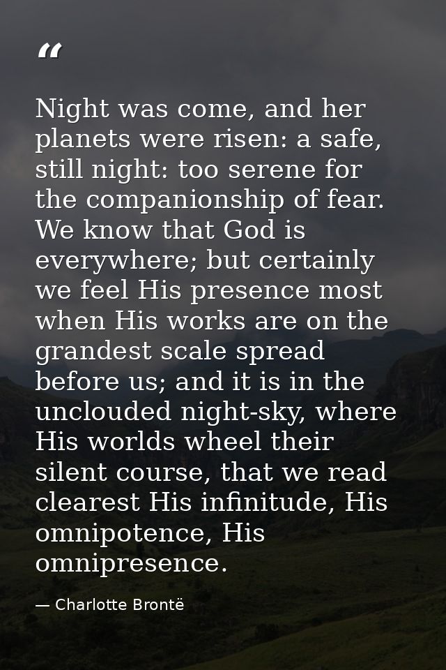 Night was come, and her planets were risen: a safe, still night: too serene for the companionship of fear. We know that  — Charlotte Brontë