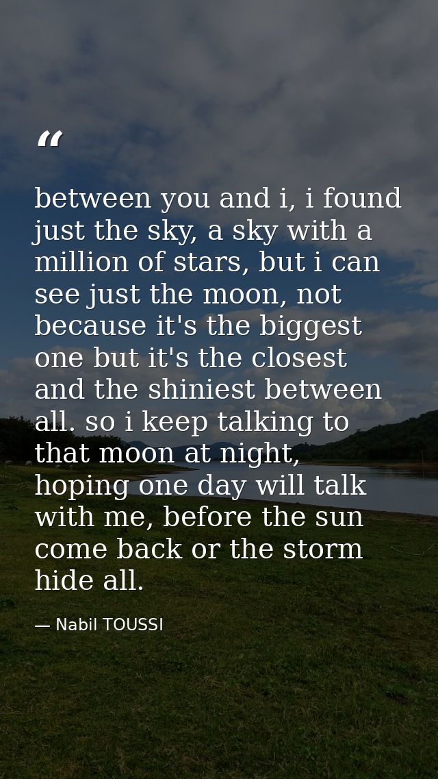 between you and i, i found just the sky, a sky with a million of stars, but i can see just the moon, not because it's th — Nabil TOUSSI