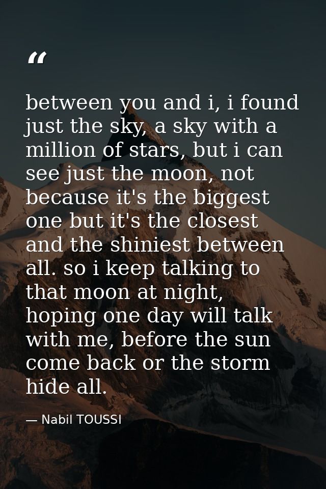 between you and i, i found just the sky, a sky with a million of stars, but i can see just the moon, not because it's th — Nabil TOUSSI