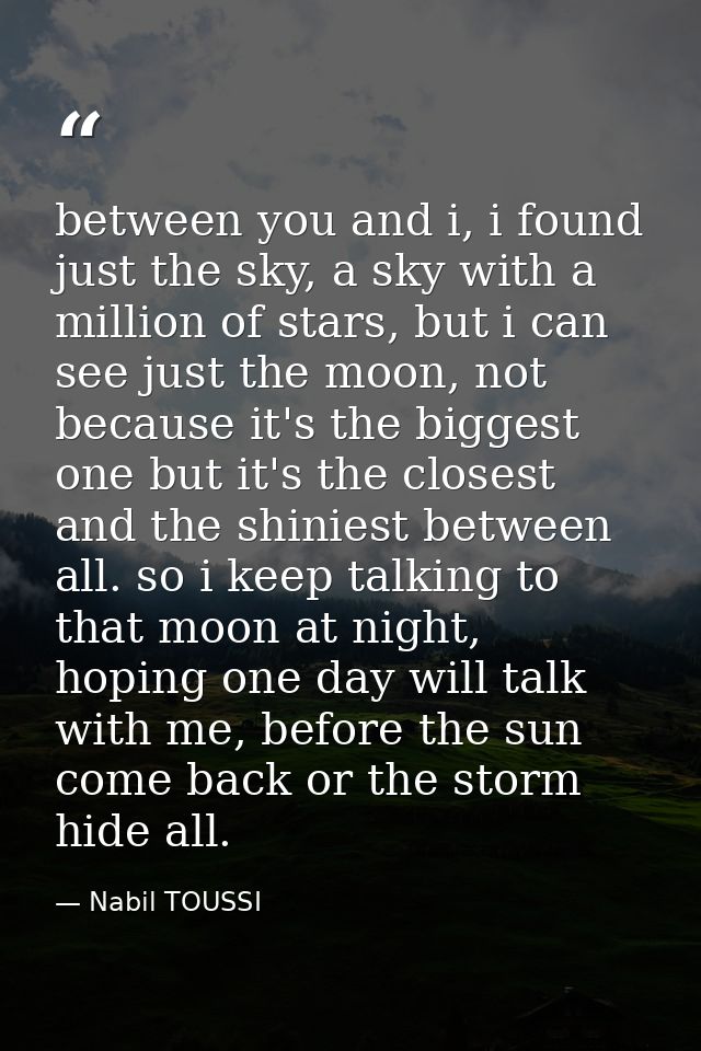between you and i, i found just the sky, a sky with a million of stars, but i can see just the moon, not because it's th — Nabil TOUSSI