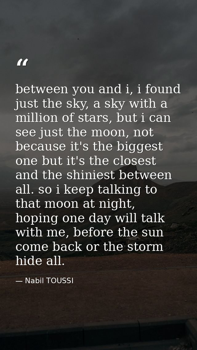 between you and i, i found just the sky, a sky with a million of stars, but i can see just the moon, not because it's th — Nabil TOUSSI