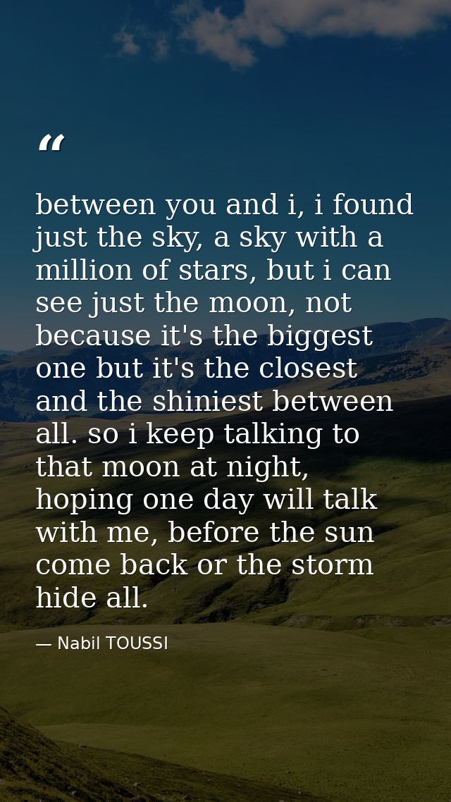 between you and i, i found just the sky, a sky with a million of stars, but i can see just the moon, not because it's th — Nabil TOUSSI