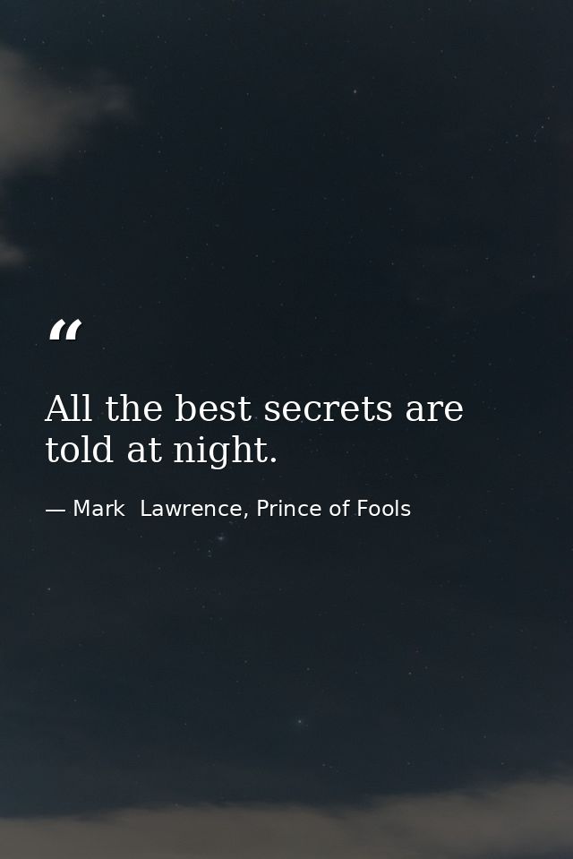 All the best secrets are told at night. — Mark  Lawrence, Prince of Fools