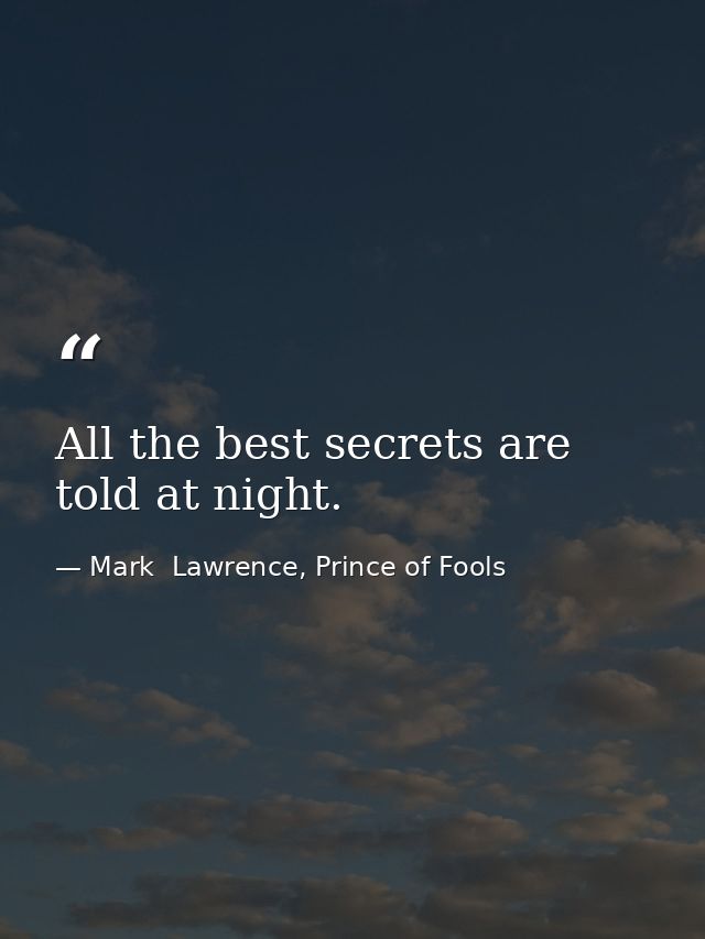 All the best secrets are told at night. — Mark  Lawrence, Prince of Fools