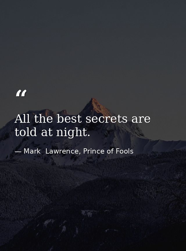 All the best secrets are told at night. — Mark  Lawrence, Prince of Fools