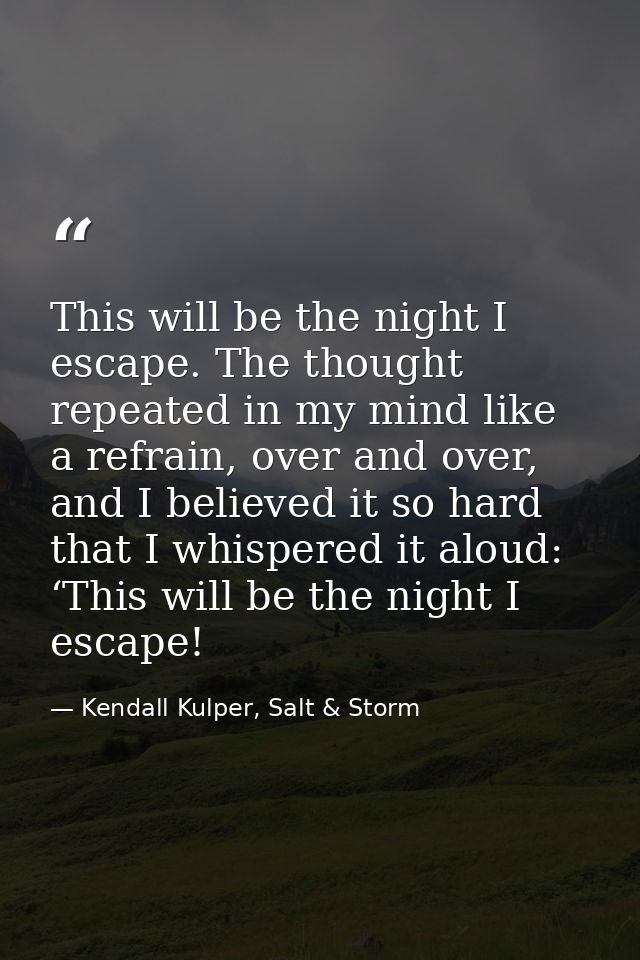 This will be the night I escape. The thought repeated in my mind like a refrain, over and over, and I believed it so har — Kendall Kulper, Salt & Storm