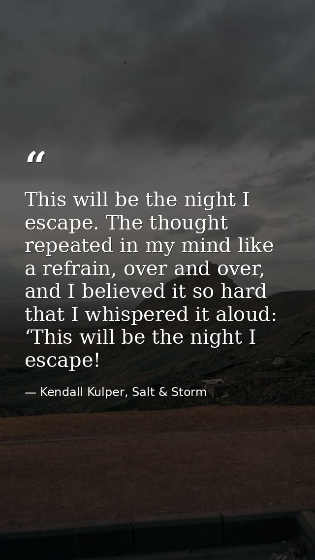 This will be the night I escape. The thought repeated in my mind like a refrain, over and over, and I believed it so har — Kendall Kulper, Salt & Storm