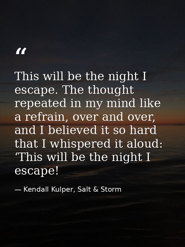 This will be the night I escape. The thought repeated in my mind like a refrain, over and over, and I believed it so har — Kendall Kulper, Salt & Storm