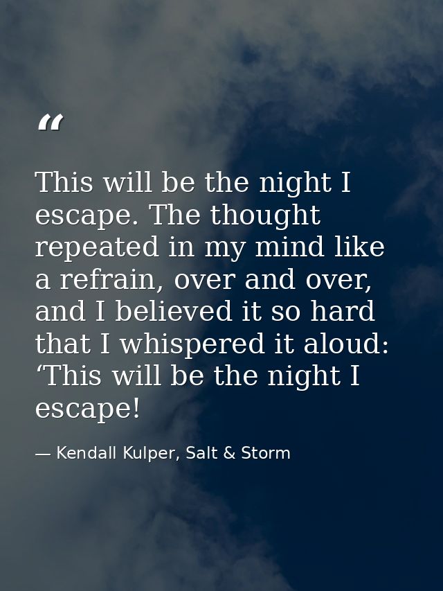 This will be the night I escape. The thought repeated in my mind like a refrain, over and over, and I believed it so har — Kendall Kulper, Salt & Storm