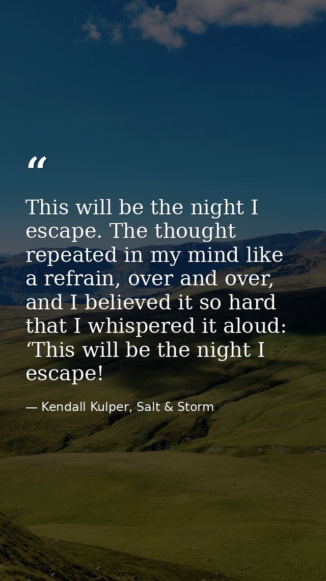 This will be the night I escape. The thought repeated in my mind like a refrain, over and over, and I believed it so har — Kendall Kulper, Salt & Storm