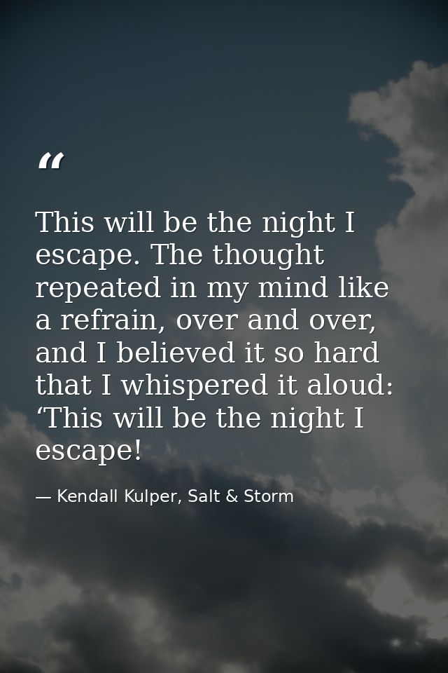 This will be the night I escape. The thought repeated in my mind like a refrain, over and over, and I believed it so har — Kendall Kulper, Salt & Storm