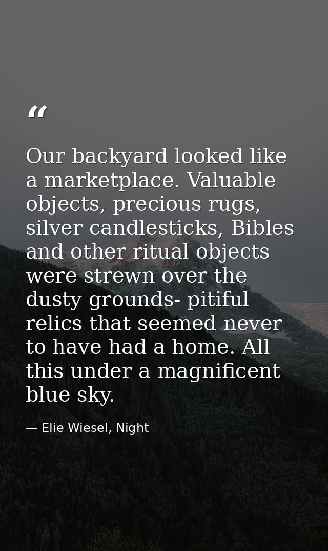 Our backyard looked like a marketplace. Valuable objects, precious rugs, silver candlesticks, Bibles and other ritual ob — Elie Wiesel, Night