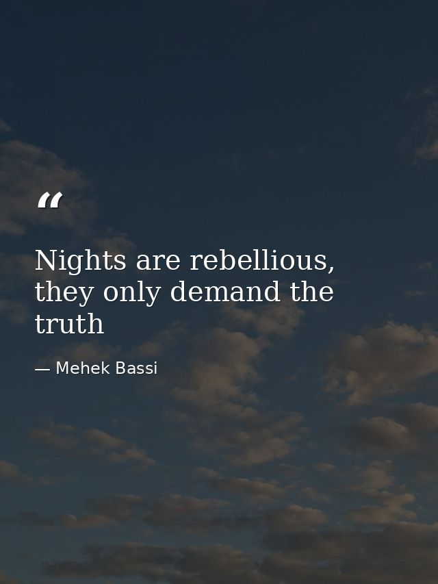 Nights are rebellious, they only demand the truth — Mehek Bassi