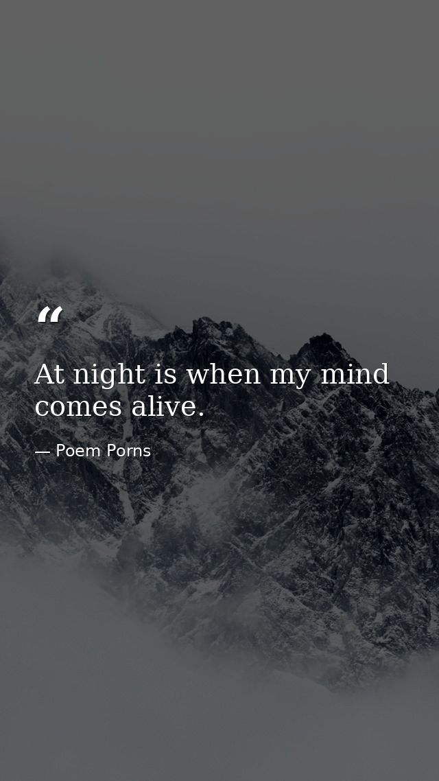 At night is when my mind comes alive. — Poem Porns