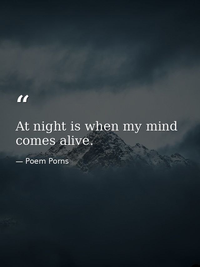 At night is when my mind comes alive. — Poem Porns