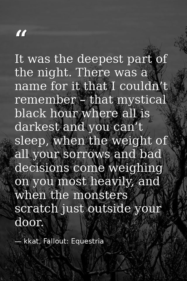 It was the deepest part of the night. There was a name for it that I couldn’t remember – that mystical black hour where  — kkat, Fallout: Equestria