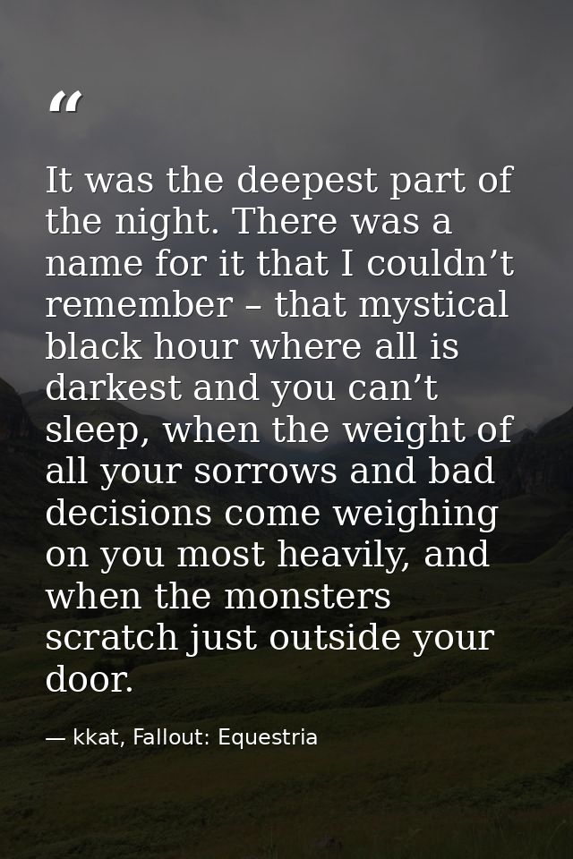 It was the deepest part of the night. There was a name for it that I couldn’t remember – that mystical black hour where  — kkat, Fallout: Equestria
