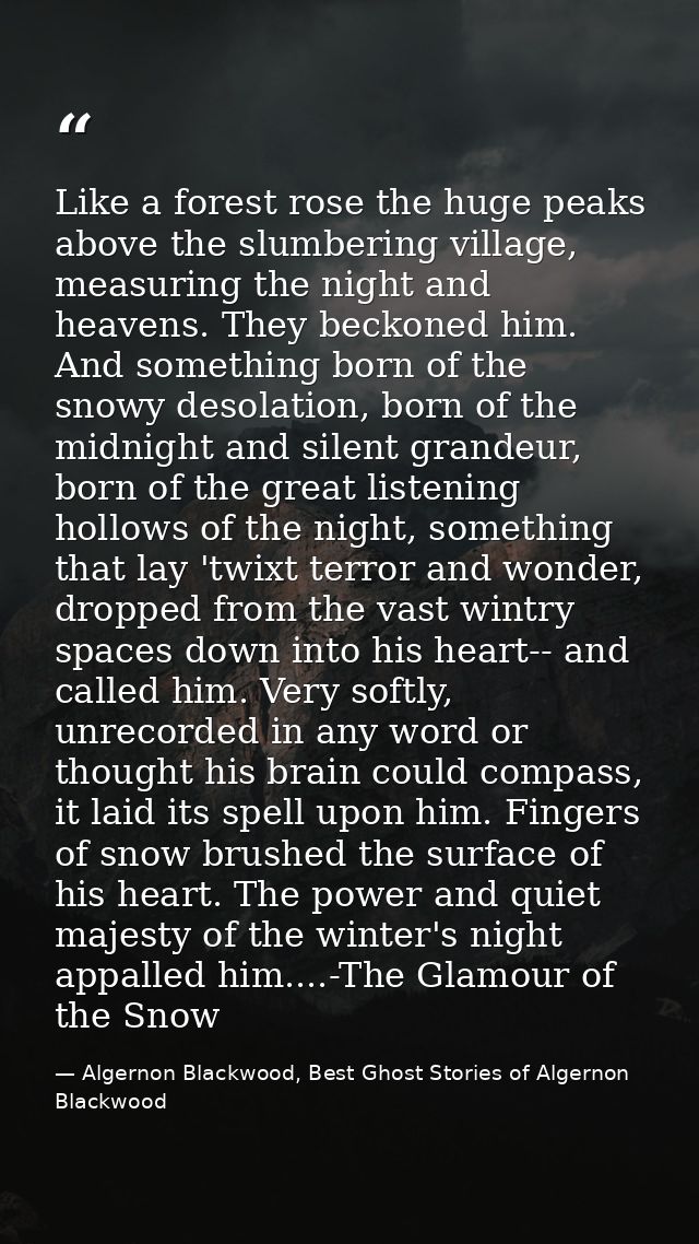 Like a forest rose the huge peaks above the slumbering village, measuring the night and heavens. They beckoned him. And  — Algernon Blackwood, Best Ghost Stories of Algernon Blackwood