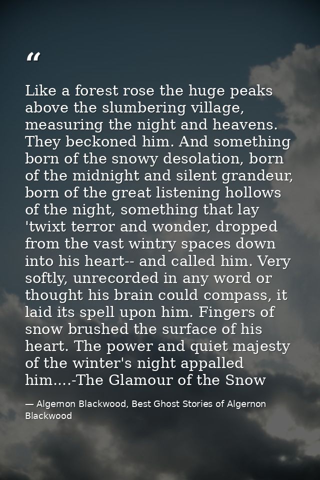 Like a forest rose the huge peaks above the slumbering village, measuring the night and heavens. They beckoned him. And  — Algernon Blackwood, Best Ghost Stories of Algernon Blackwood