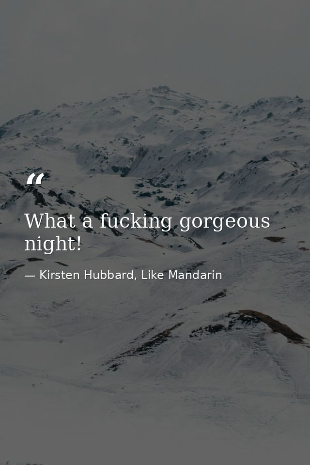 What a fucking gorgeous night! — Kirsten Hubbard, Like Mandarin