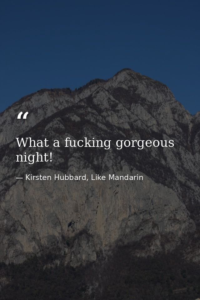 What a fucking gorgeous night! — Kirsten Hubbard, Like Mandarin