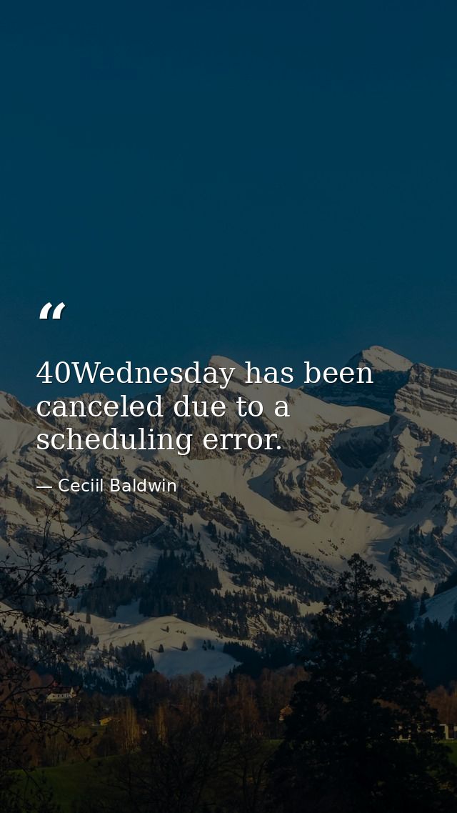 40Wednesday has been canceled due to a scheduling error. — Ceciil Baldwin