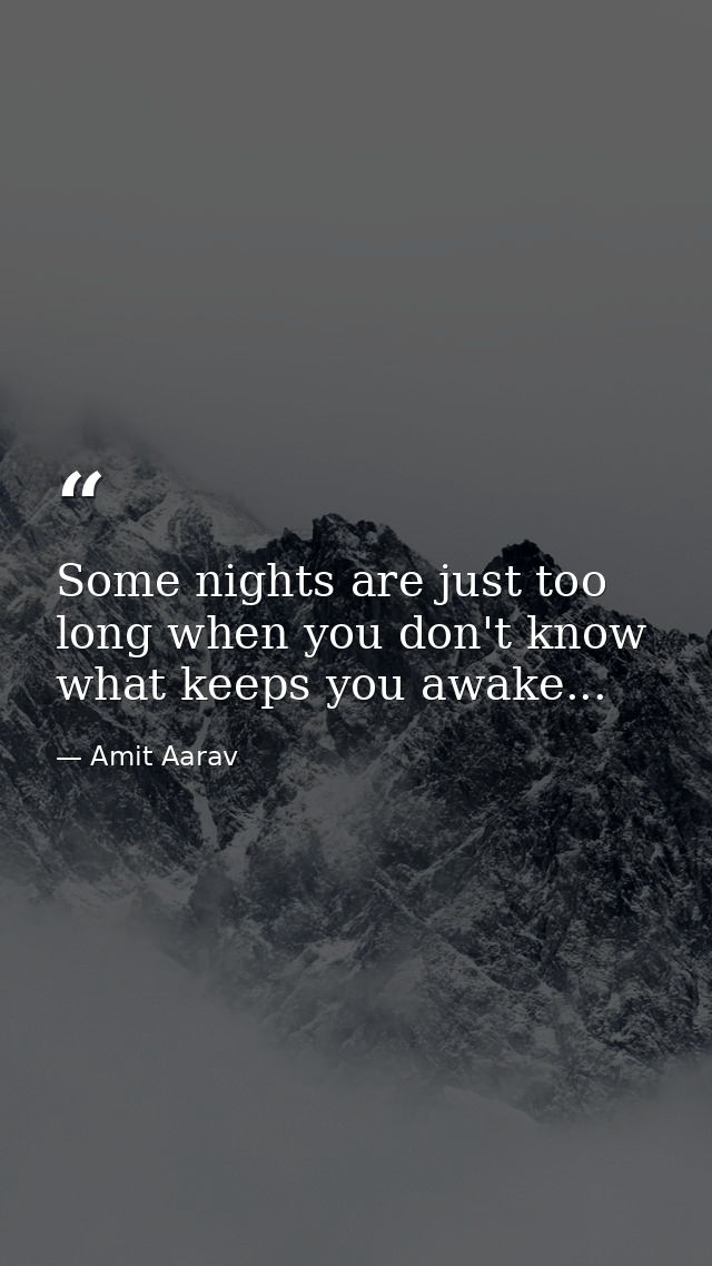 Some nights are just too long when you don't know what keeps you awake... — Amit Aarav