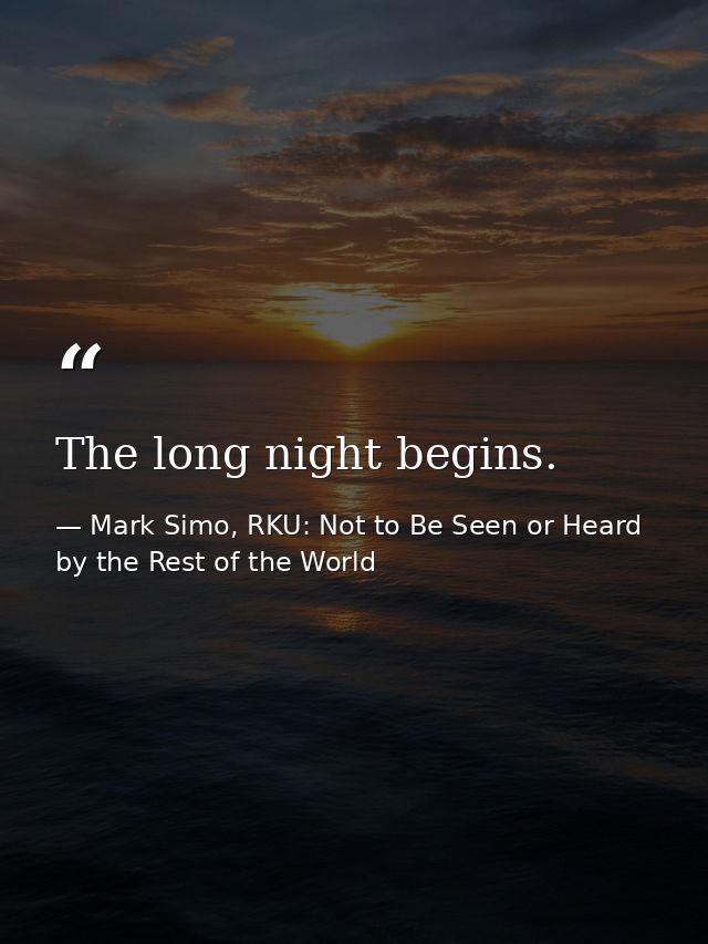 The long night begins. — Mark Simo, RKU: Not to Be Seen or Heard by the Rest of the World