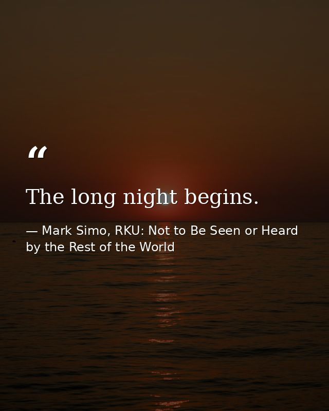 The long night begins. — Mark Simo, RKU: Not to Be Seen or Heard by the Rest of the World