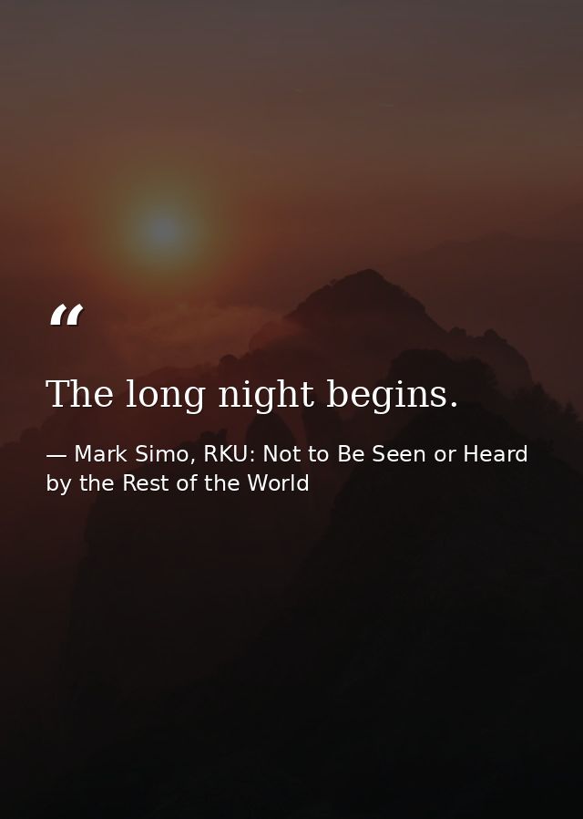 The long night begins. — Mark Simo, RKU: Not to Be Seen or Heard by the Rest of the World