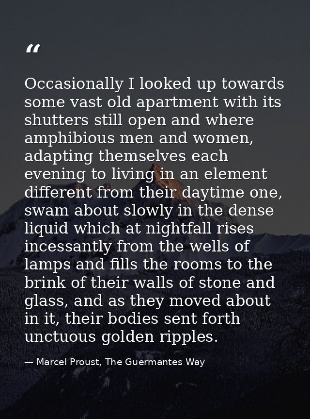 Occasionally I looked up towards some vast old apartment with its shutters still open and where amphibious men and women — Marcel Proust, The Guermantes Way